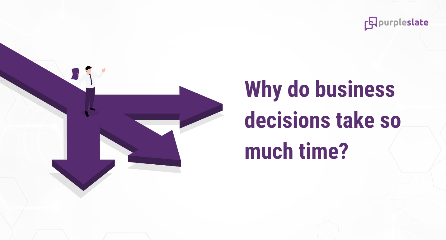 Why do business decisions take so much time