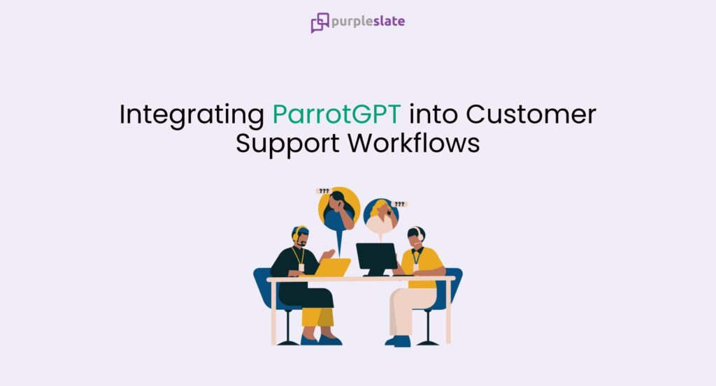 ParrotGPT into Customer Support Workflows