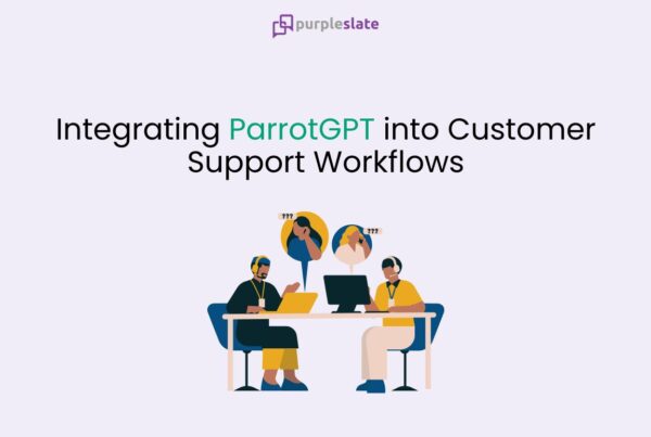 ParrotGPT into Customer Support Workflows